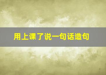 用上课了说一句话造句