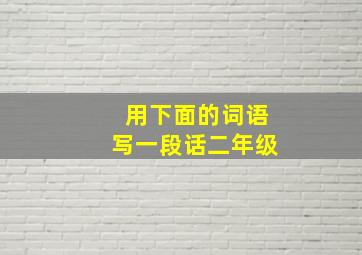 用下面的词语写一段话二年级