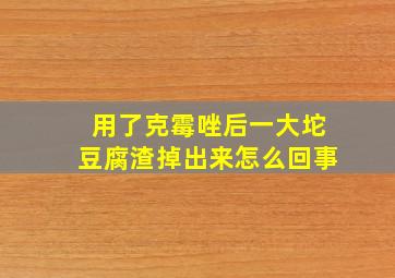 用了克霉唑后一大坨豆腐渣掉出来怎么回事