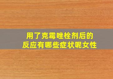 用了克霉唑栓剂后的反应有哪些症状呢女性