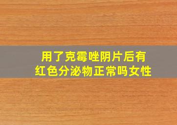 用了克霉唑阴片后有红色分泌物正常吗女性