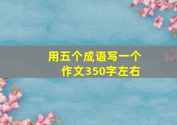 用五个成语写一个作文350字左右