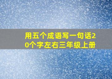 用五个成语写一句话20个字左右三年级上册