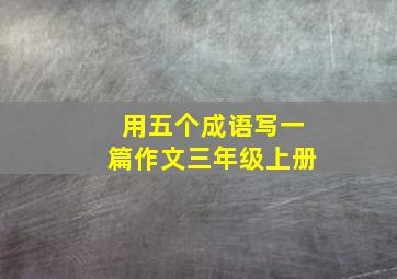 用五个成语写一篇作文三年级上册