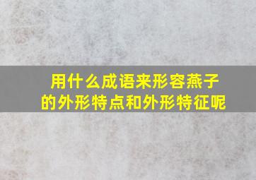 用什么成语来形容燕子的外形特点和外形特征呢