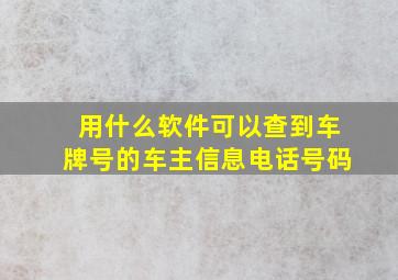 用什么软件可以查到车牌号的车主信息电话号码