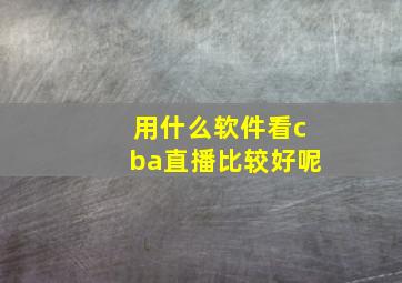 用什么软件看cba直播比较好呢