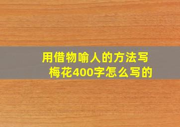 用借物喻人的方法写梅花400字怎么写的