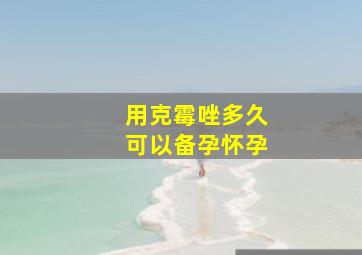 用克霉唑多久可以备孕怀孕