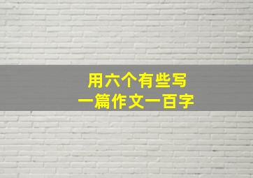 用六个有些写一篇作文一百字