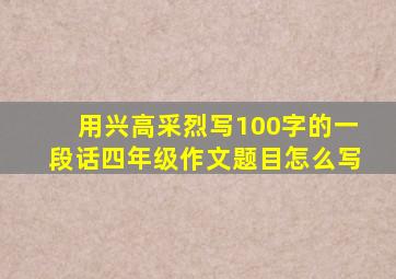 用兴高采烈写100字的一段话四年级作文题目怎么写