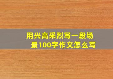 用兴高采烈写一段场景100字作文怎么写