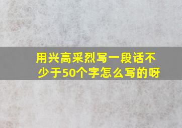 用兴高采烈写一段话不少于50个字怎么写的呀