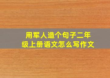 用军人造个句子二年级上册语文怎么写作文