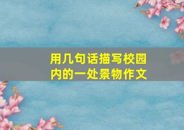 用几句话描写校园内的一处景物作文