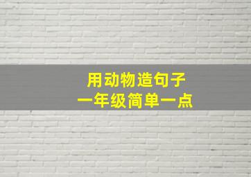 用动物造句子一年级简单一点