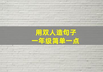 用双人造句子一年级简单一点