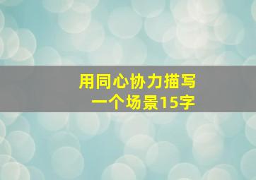 用同心协力描写一个场景15字