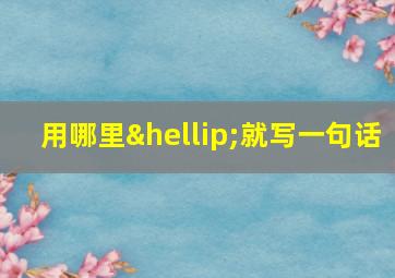 用哪里…就写一句话