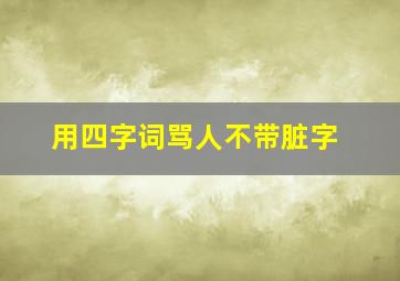 用四字词骂人不带脏字