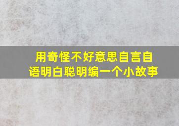 用奇怪不好意思自言自语明白聪明编一个小故事