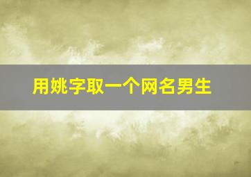 用姚字取一个网名男生