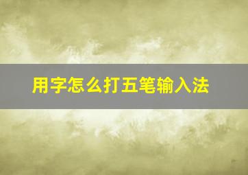 用字怎么打五笔输入法