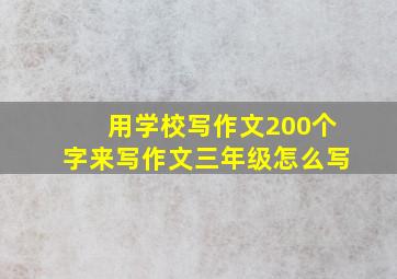 用学校写作文200个字来写作文三年级怎么写