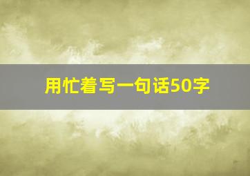 用忙着写一句话50字