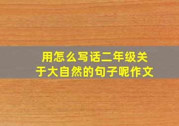 用怎么写话二年级关于大自然的句子呢作文