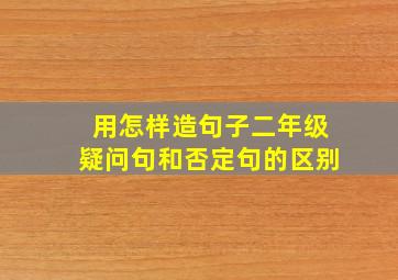 用怎样造句子二年级疑问句和否定句的区别