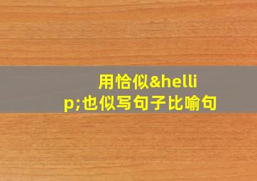 用恰似…也似写句子比喻句