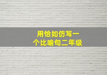 用恰如仿写一个比喻句二年级