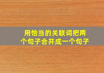 用恰当的关联词把两个句子合并成一个句子