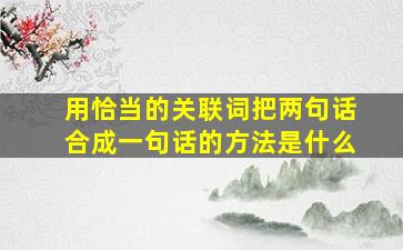 用恰当的关联词把两句话合成一句话的方法是什么