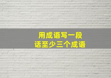 用成语写一段话至少三个成语