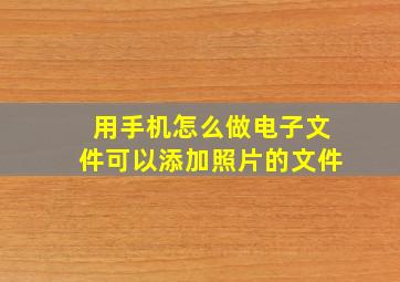 用手机怎么做电子文件可以添加照片的文件