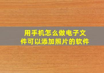 用手机怎么做电子文件可以添加照片的软件