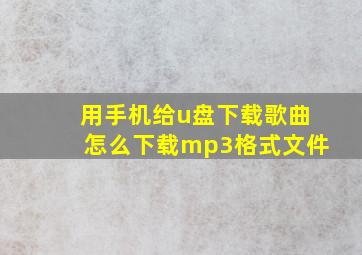 用手机给u盘下载歌曲怎么下载mp3格式文件