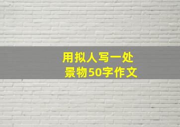 用拟人写一处景物50字作文