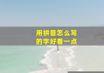 用拼音怎么写的字好看一点