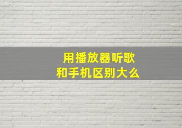 用播放器听歌和手机区别大么