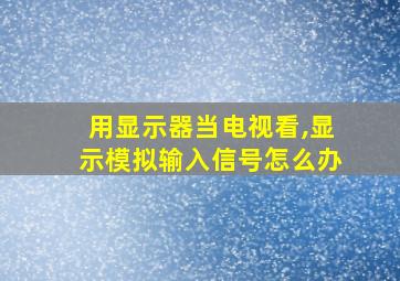 用显示器当电视看,显示模拟输入信号怎么办