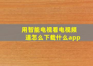 用智能电视看电视频道怎么下载什么app