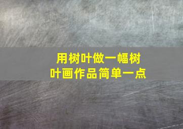 用树叶做一幅树叶画作品简单一点