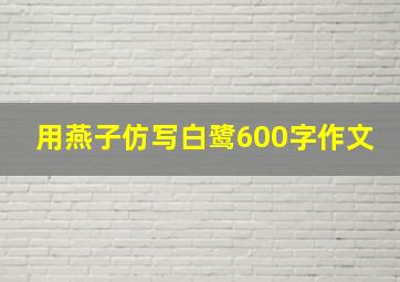 用燕子仿写白鹭600字作文