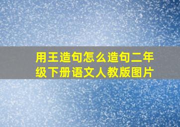 用王造句怎么造句二年级下册语文人教版图片