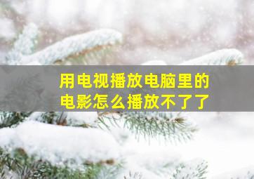 用电视播放电脑里的电影怎么播放不了了