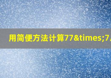 用简便方法计算77×7/76