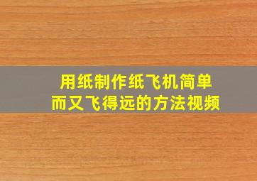 用纸制作纸飞机简单而又飞得远的方法视频